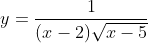 y=\frac{1}{(x-2)\sqrt{x-5}}